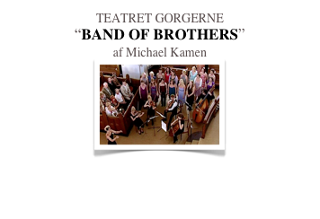 TEATRET GORGERNE
“BAND OF BROTHERS”
af Michael Kamen
￼