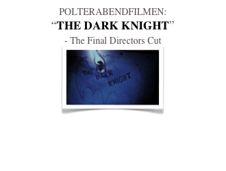 POLTERABENDFILMEN:
“THE DARK KNIGHT”
- The Final Directors Cut
￼